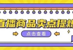 抖音直播商品卖点的提炼方法,直播带货必看