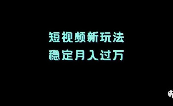 短视频新玩法,稳定月入过万